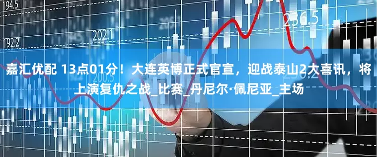 嘉汇优配 13点01分！大连英博正式官宣，迎战泰山2大喜讯，将上演复仇之战_比赛_丹尼尔·佩尼亚_主场
