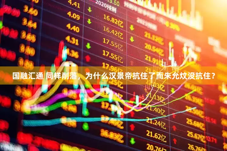 国融汇通 同样削藩，为什么汉景帝抗住了而朱允炆没抗住？