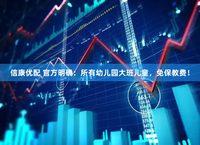 信康优配 官方明确：所有幼儿园大班儿童，免保教费！