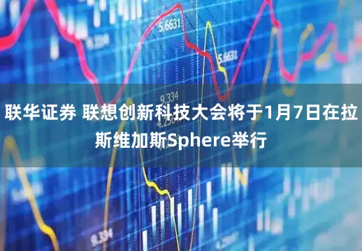 联华证券 联想创新科技大会将于1月7日在拉斯维加斯Sphere举行