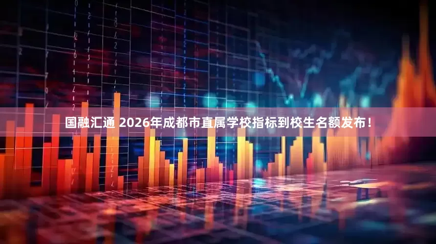 国融汇通 2026年成都市直属学校指标到校生名额发布！